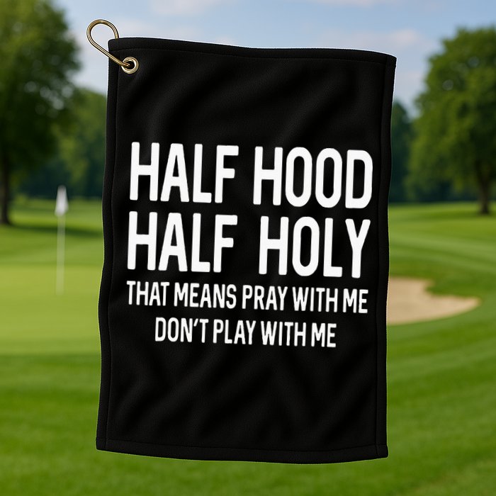 Half Hood Half Holy That Means Pray With Me Funny Christian Golf Towel
