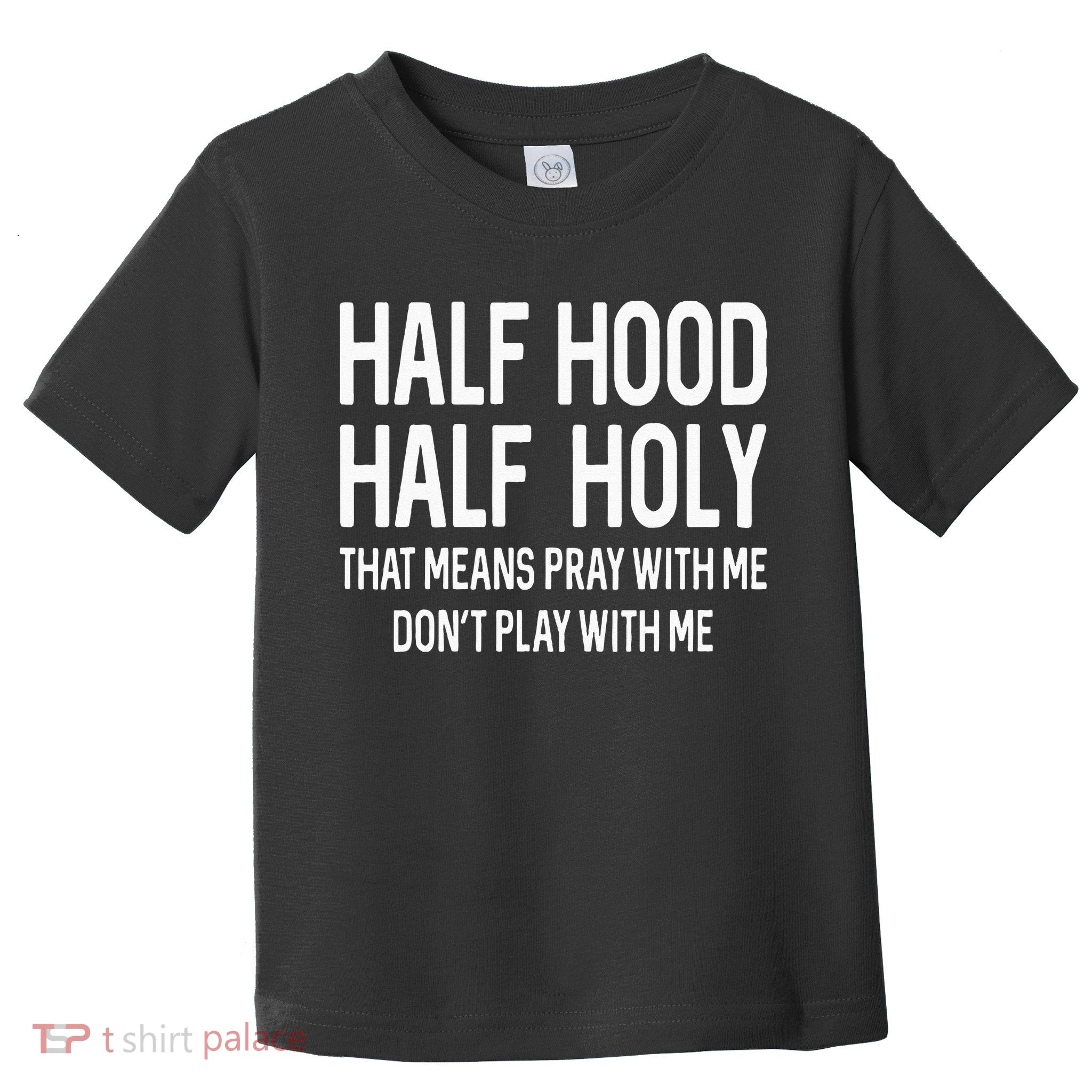 Half Hood Half Holy That Means Pray With Me Funny Christian Toddler T-Shirt