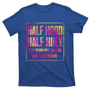 Half Hood Half Holy That Means Pray With Me Tie Dye Meaningful Gift T-Shirt