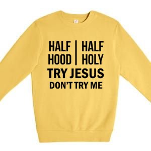 Half Hood Half Holy Try Jesus Don't Try Me Gift Premium Crewneck Sweatshirt