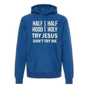 Half Hood Half Holy Try Jesus Don't Try Me Gift Premium Hoodie