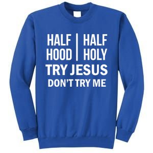 Half Hood Half Holy Try Jesus Don't Try Me Gift Tall Sweatshirt