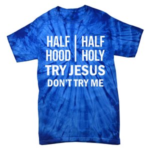 Half Hood Half Holy Try Jesus Don't Try Me Gift Tie-Dye T-Shirt