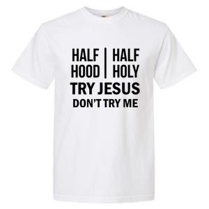 Half Hood Half Holy Try Jesus Don't Try Me Gift Garment-Dyed Heavyweight T-Shirt