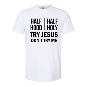 Half Hood Half Holy Try Jesus Don't Try Me Gift Softstyle CVC T-Shirt