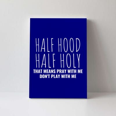 Half Hood Half Holy Pray With Me Don't Play With Me Great Gift Canvas