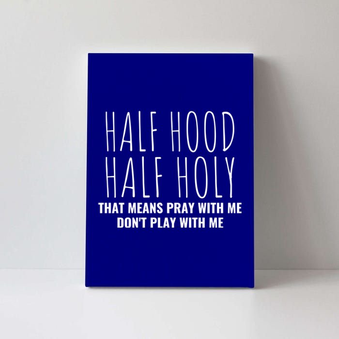 Half Hood Half Holy Pray With Me Don't Play With Me Great Gift Canvas