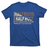 Half Hood Half Holy Pray With Me Don't Play With Me Cool Gift T-Shirt