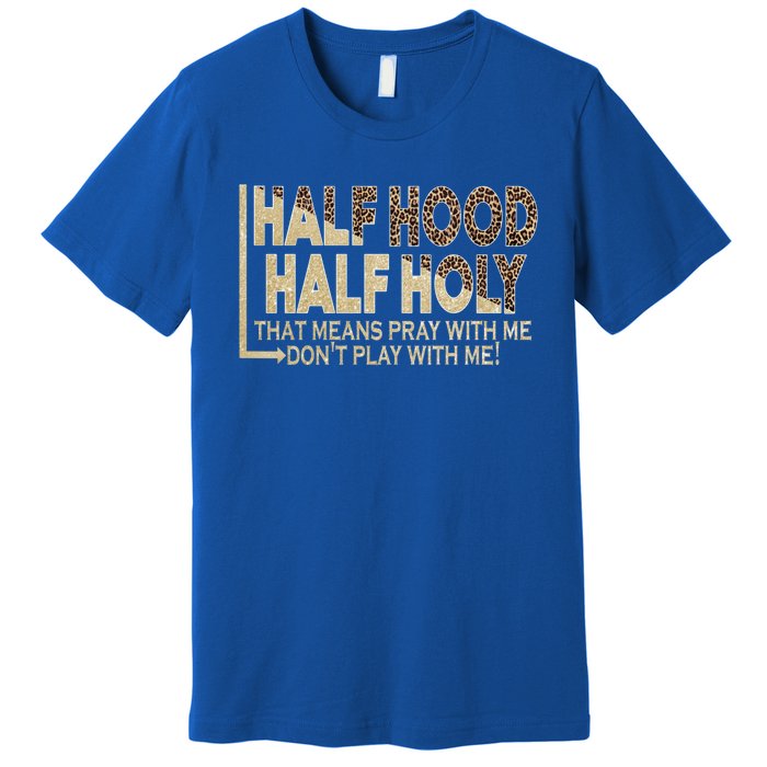 Half Hood Half Holy Pray With Me Don't Play With Me Cool Gift Premium T-Shirt