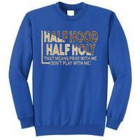 Half Hood Half Holy Pray With Me Don't Play With Me Cool Gift Tall Sweatshirt