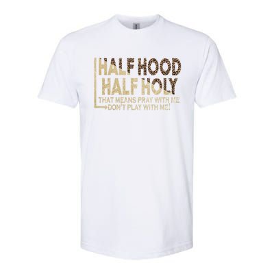 Half Hood Half Holy Pray With Me Don't Play With Me Cool Gift Softstyle CVC T-Shirt