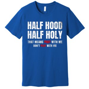 Half Hood Half Holy It Means Pray With Me Don't Play With Me Gift Premium T-Shirt