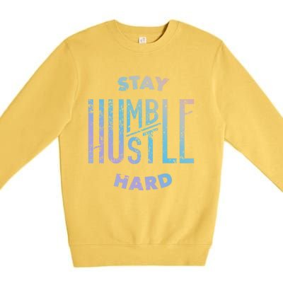 Hustler Hip Hop Lover Stay Humble Hustle Hard Christmas Gift Premium Crewneck Sweatshirt