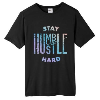 Hustler Hip Hop Lover Stay Humble Hustle Hard Christmas Gift Tall Fusion ChromaSoft Performance T-Shirt