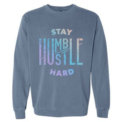 Hustler Hip Hop Lover Stay Humble Hustle Hard Christmas Gift Garment-Dyed Sweatshirt