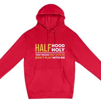 Half Hood Half Holy Pray With Me Funny Christian Religious Gift Premium Pullover Hoodie