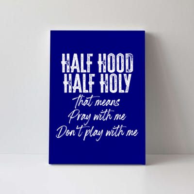 Half Hood Half Holy Means Pray With Me Don't Play With Me Gift Canvas