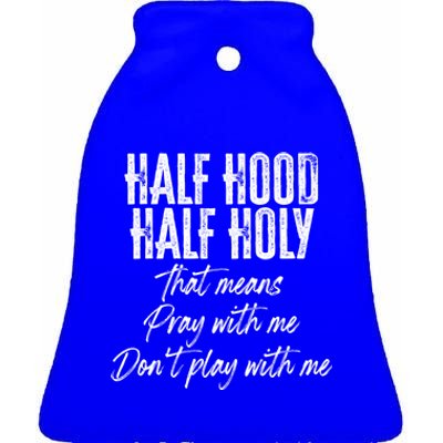 Half Hood Half Holy Means Pray With Me Don't Play With Me Gift Ceramic Bell Ornament