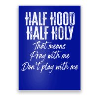 Half Hood Half Holy Means Pray With Me Don't Play With Me Gift Poster