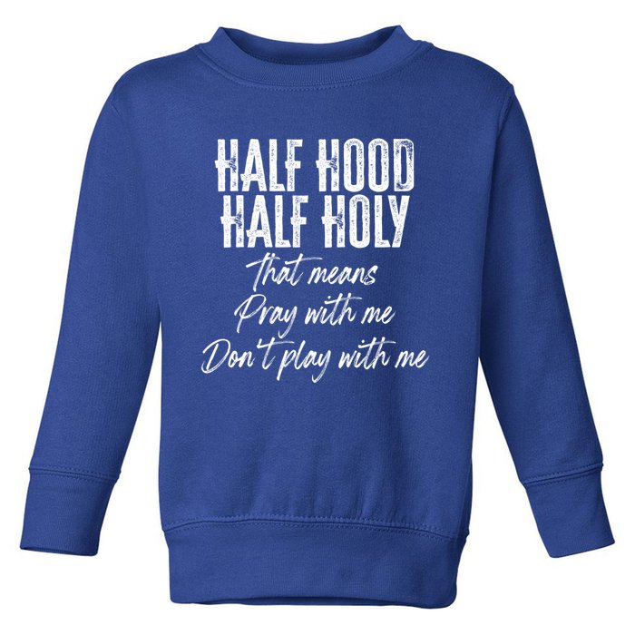 Half Hood Half Holy Means Pray With Me Don't Play With Me Gift Toddler Sweatshirt