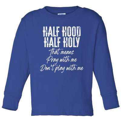 Half Hood Half Holy Means Pray With Me Don't Play With Me Gift Toddler Long Sleeve Shirt