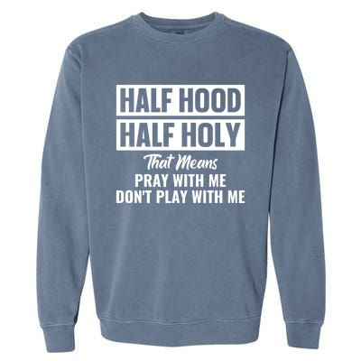 Half Hood Half Holy Pray With Me Don't Play With Me Gift Garment-Dyed Sweatshirt