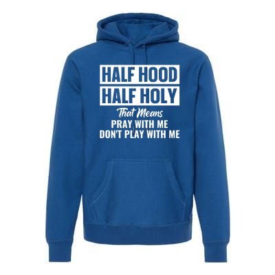 Half Hood Half Holy Pray With Me Don't Play With Me Gift Premium Hoodie