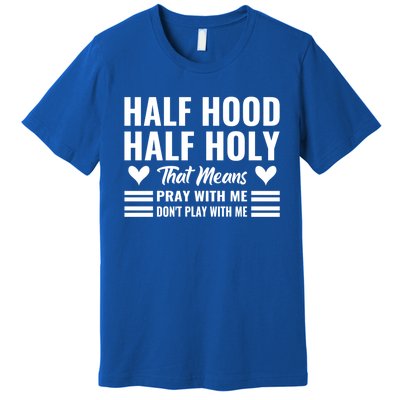 Half Hood Half Holy Pray With Me Don't Play With Me Meaningful Gift Premium T-Shirt