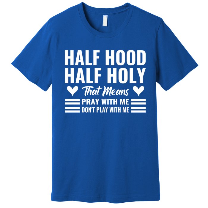 Half Hood Half Holy Pray With Me Don't Play With Me Meaningful Gift Premium T-Shirt