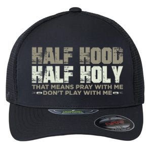 Half Hood Half Holy Pray With Me Don't Play With Me Great Gift Flexfit Unipanel Trucker Cap