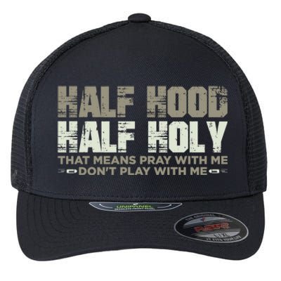 Half Hood Half Holy Pray With Me Don't Play With Me Great Gift Flexfit Unipanel Trucker Cap