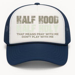 Half Hood Half Holy Pray With Me Don't Play With Me Great Gift Trucker Hat