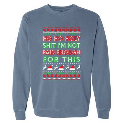 Ho Ho Holy Shit IM Not Paid Enough For This Ugly Christmas Gift Garment-Dyed Sweatshirt