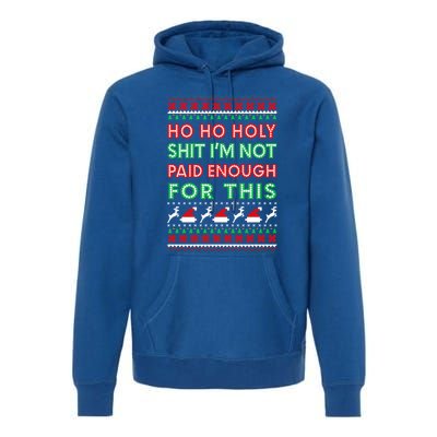 Ho Ho Holy Shit IM Not Paid Enough For This Ugly Christmas Gift Premium Hoodie