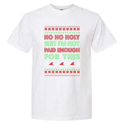 Ho Ho Holy Shit IM Not Paid Enough For This Ugly Christmas Gift Garment-Dyed Heavyweight T-Shirt