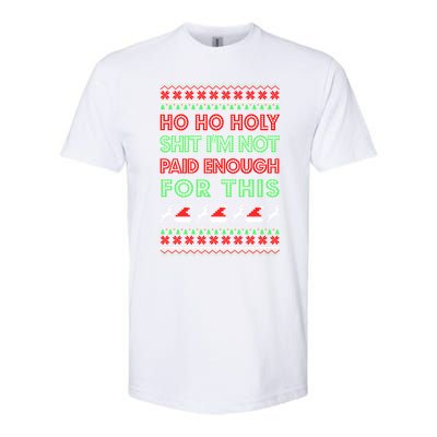 Ho Ho Holy Shit IM Not Paid Enough For This Ugly Christmas Gift Softstyle CVC T-Shirt