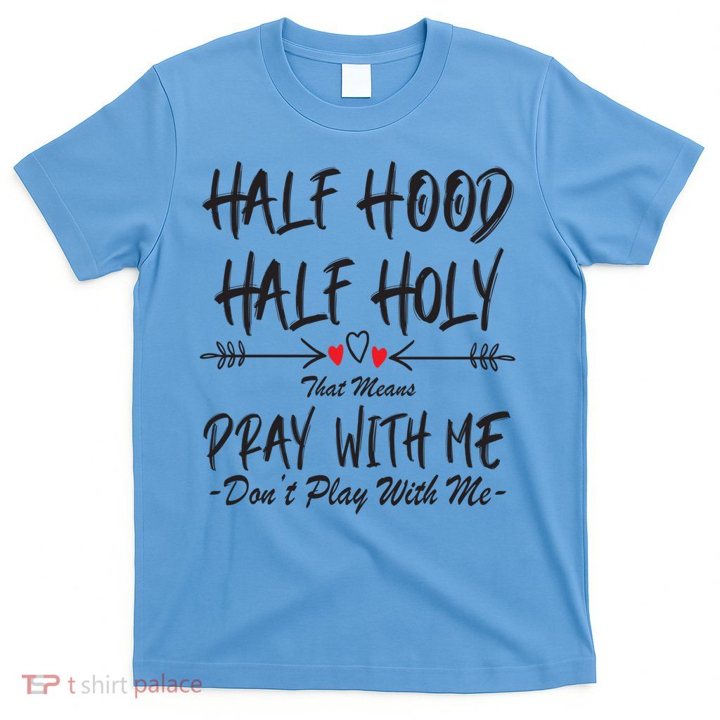 Half Hood Half Holy Pray With Me Don't Play With Me Arrow Great Gift T-Shirt