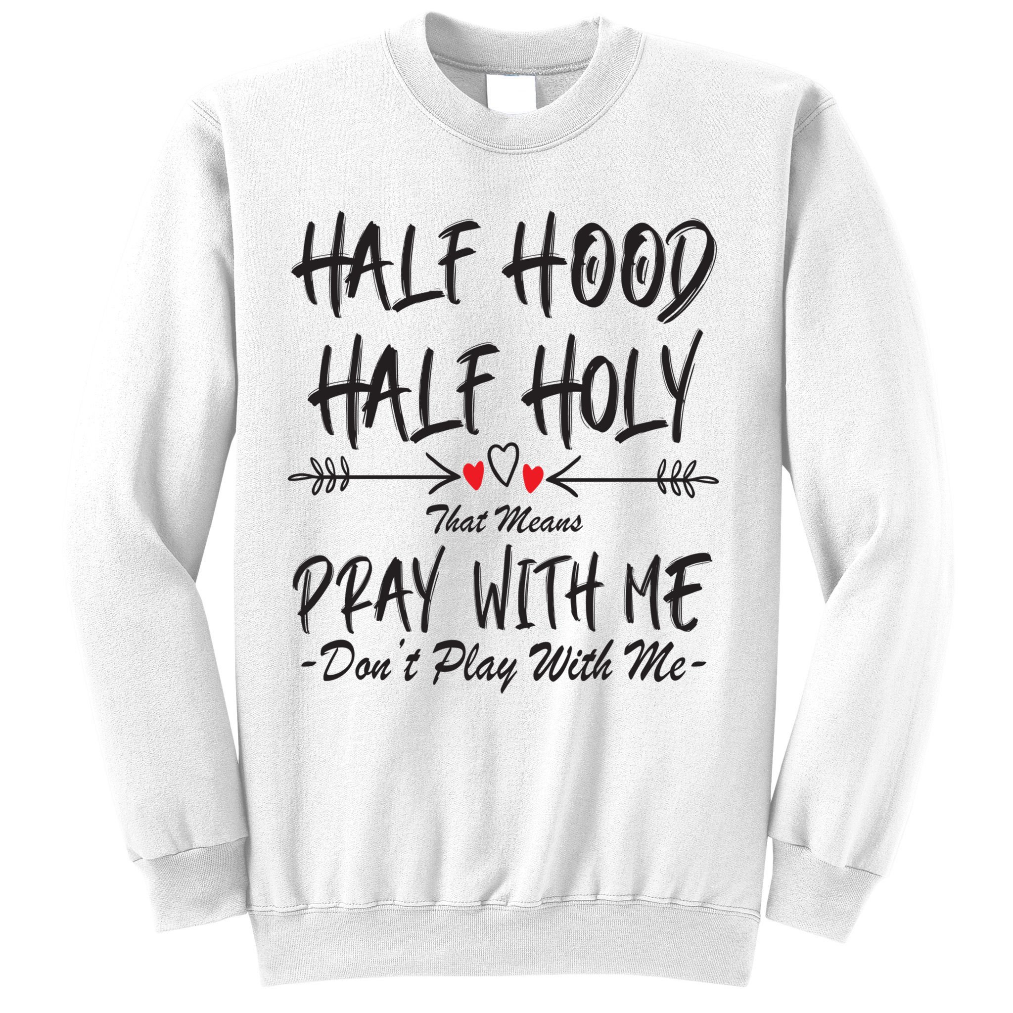 Half Hood Half Holy Pray With Me Don't Play With Me Arrow Great Gift Sweatshirt