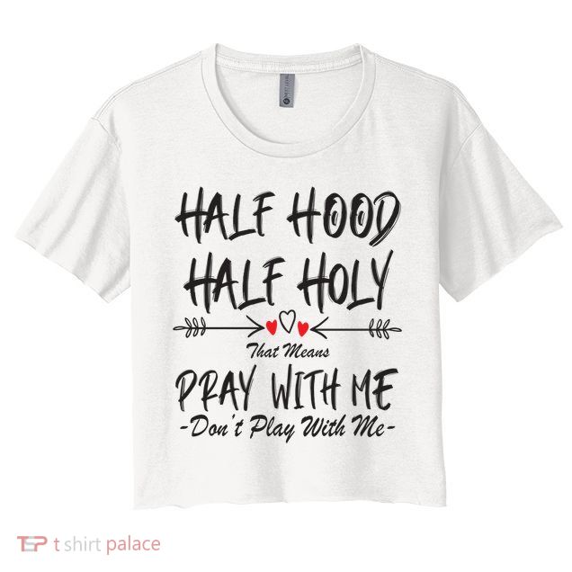 Half Hood Half Holy Pray With Me Don't Play With Me Arrow Great Gift Crop Top