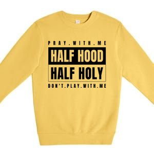 Half Hood Half Holy Gift Pray With Me Don't Play With Me Cute Gift Premium Crewneck Sweatshirt