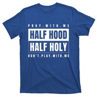 Half Hood Half Holy Gift Pray With Me Don't Play With Me Cute Gift T-Shirt