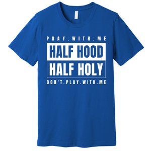 Half Hood Half Holy Gift Pray With Me Don't Play With Me Cute Gift Premium T-Shirt