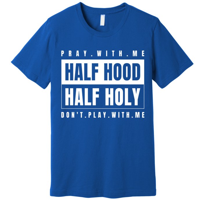 Half Hood Half Holy Gift Pray With Me Don't Play With Me Cute Gift Premium T-Shirt