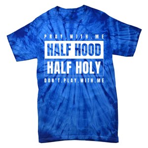 Half Hood Half Holy Gift Pray With Me Don't Play With Me Cute Gift Tie-Dye T-Shirt