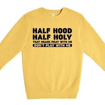 Half Hood Half Holy Pray With Me Don't Play With Me Funny Cool Gift Premium Crewneck Sweatshirt