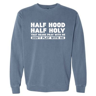 Half Hood Half Holy Pray With Me Don't Play With Me Funny Cool Gift Garment-Dyed Sweatshirt