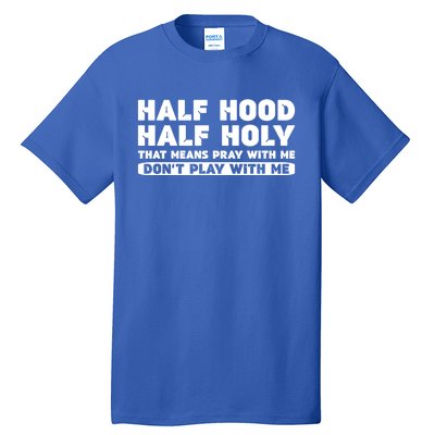 Half Hood Half Holy Pray With Me Don't Play With Me Funny Cool Gift Tall T-Shirt