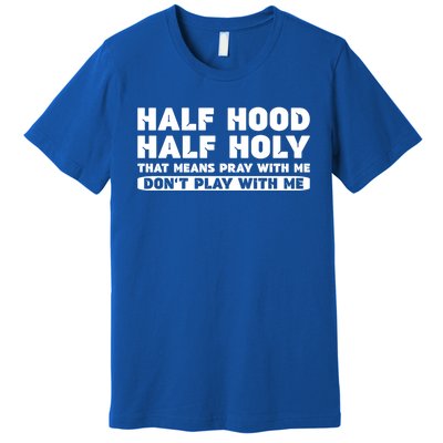 Half Hood Half Holy Pray With Me Don't Play With Me Funny Cool Gift Premium T-Shirt