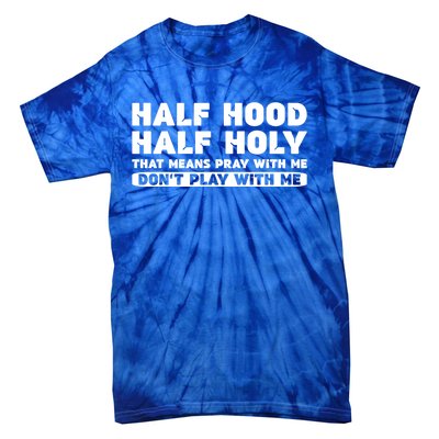 Half Hood Half Holy Pray With Me Don't Play With Me Funny Cool Gift Tie-Dye T-Shirt