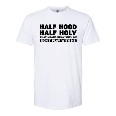 Half Hood Half Holy Pray With Me Don't Play With Me Funny Cool Gift Softstyle CVC T-Shirt